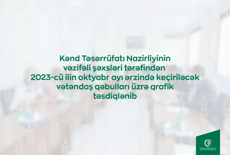 Kənd Təsərrüfatı Nazirliyinin vəzifəli şəxslərinin bölgələrdə keçirəcəyi vətəndaş qəbullarının qrafiki təsdiqlənib