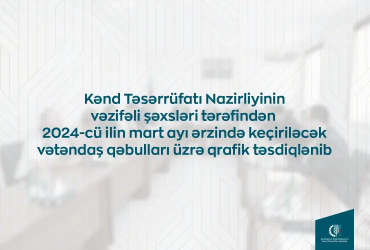 Kənd Təsərrüfatı Nazirliyinin vəzifəli şəxslərinin martda bölgələrdə keçirəcəyi vətəndaş qəbullarının qrafiki